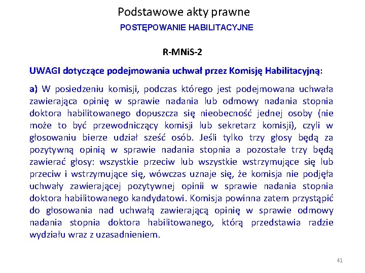 Podstawowe akty prawne POSTĘPOWANIE HABILITACYJNE R-MNi. S-2 UWAGI dotyczące podejmowania uchwał przez Komisję Habilitacyjną: Podstawowe akty prawne POSTĘPOWANIE HABILITACYJNE R-MNi. S-2 UWAGI dotyczące podejmowania uchwał przez Komisję Habilitacyjną: