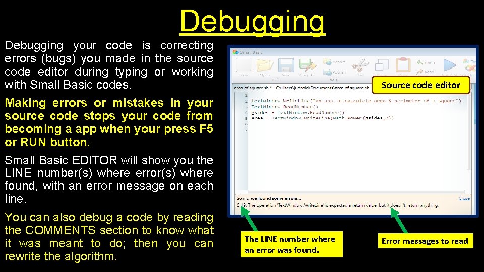 Debugging your code is correcting errors (bugs) you made in the source code editor