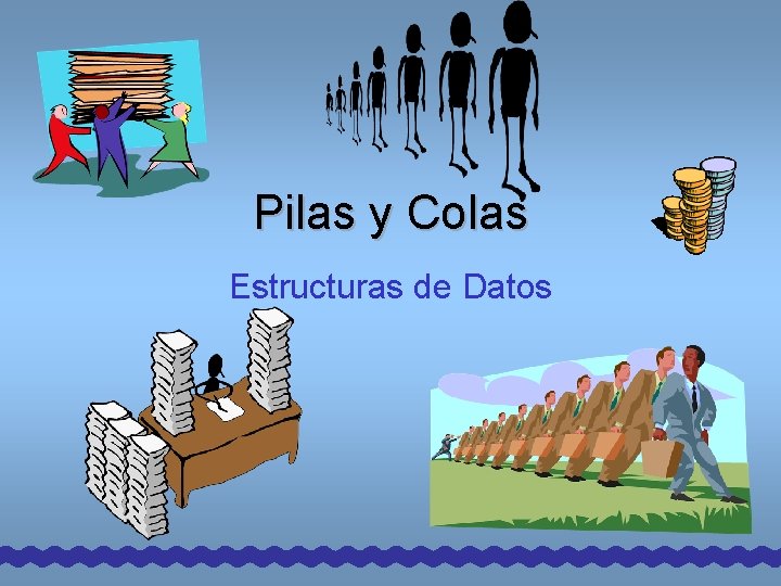 Pilas y Colas Estructuras de Datos Pilas y Colas Estructuras de Datos