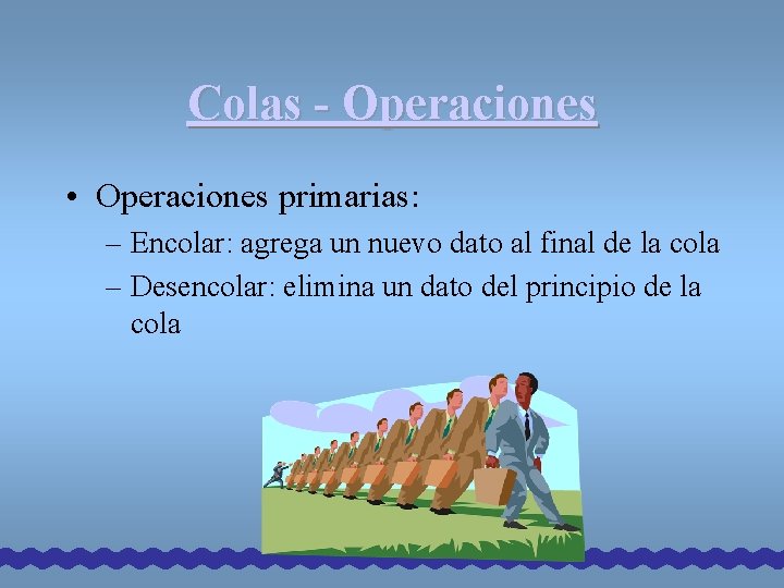 Colas - Operaciones • Operaciones primarias: – Encolar: agrega un nuevo dato al final Colas - Operaciones • Operaciones primarias: – Encolar: agrega un nuevo dato al final
