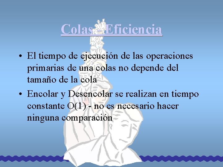 Colas - Eficiencia • El tiempo de ejecución de las operaciones primarias de una Colas - Eficiencia • El tiempo de ejecución de las operaciones primarias de una
