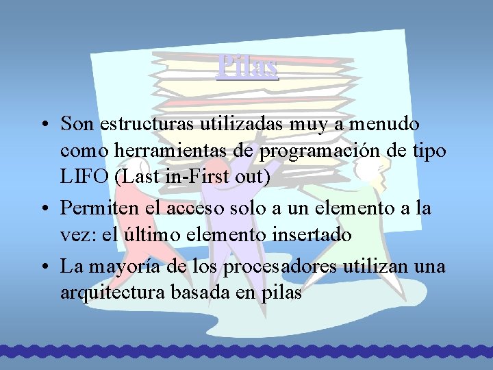 Pilas • Son estructuras utilizadas muy a menudo como herramientas de programación de tipo Pilas • Son estructuras utilizadas muy a menudo como herramientas de programación de tipo