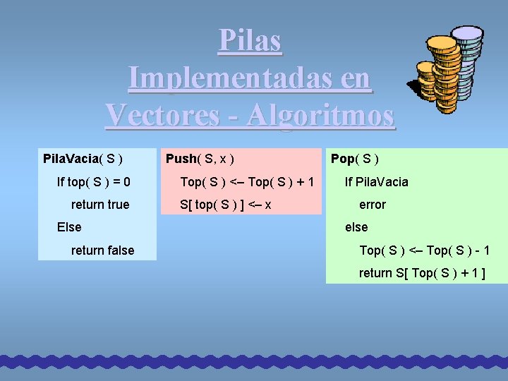 Pilas Implementadas en Vectores - Algoritmos Pila. Vacia( S ) If top( S ) Pilas Implementadas en Vectores - Algoritmos Pila. Vacia( S ) If top( S )