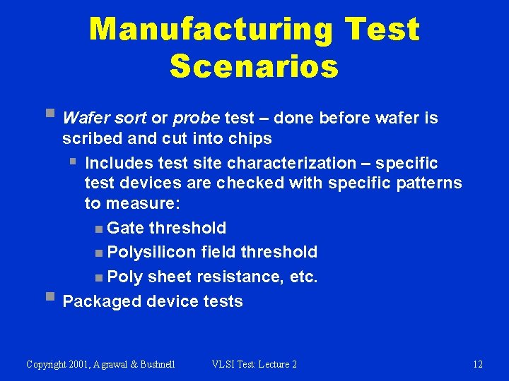Manufacturing Test Scenarios § Wafer sort or probe test – done before wafer is