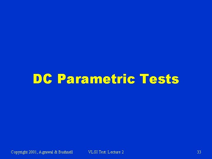 DC Parametric Tests Copyright 2001, Agrawal & Bushnell VLSI Test: Lecture 2 33 