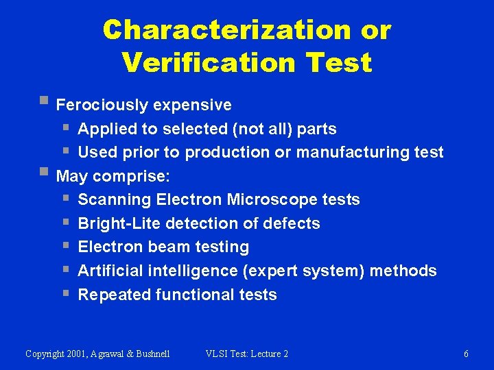 Characterization or Verification Test § Ferociously expensive § Applied to selected (not all) parts