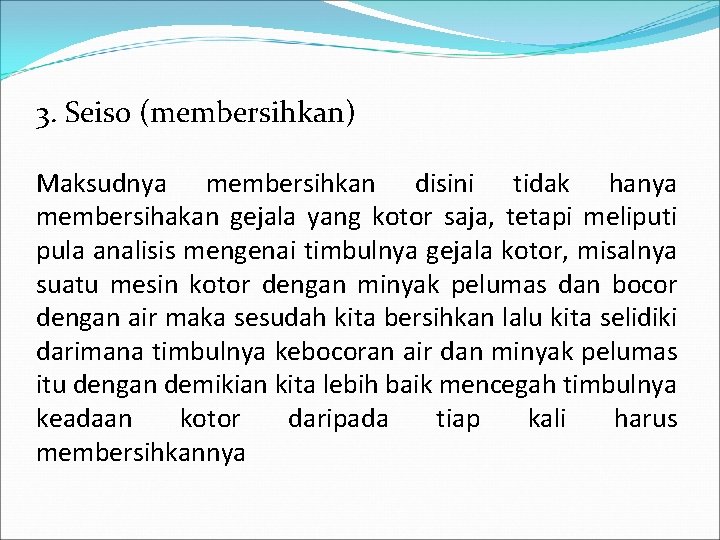 3. Seiso (membersihkan) Maksudnya membersihkan disini tidak hanya membersihakan gejala yang kotor saja, tetapi