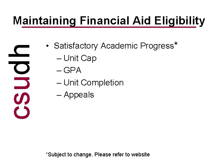 csudh Maintaining Financial Aid Eligibility • Satisfactory Academic Progress* – Unit Cap – GPA