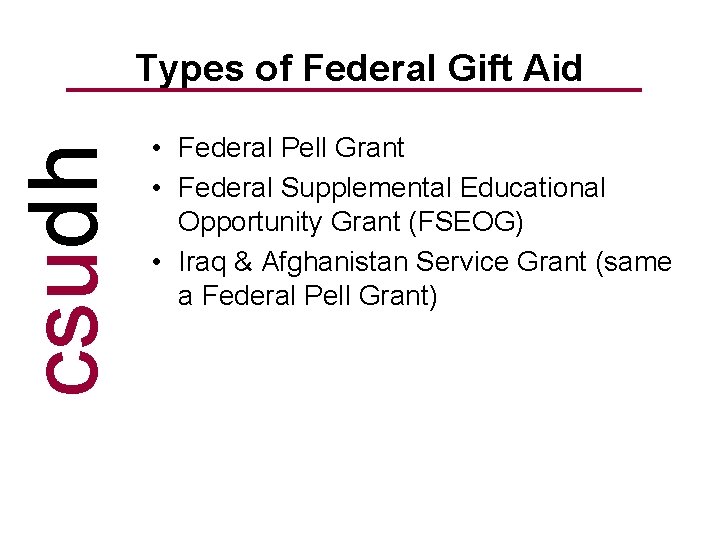 csudh Types of Federal Gift Aid • Federal Pell Grant • Federal Supplemental Educational