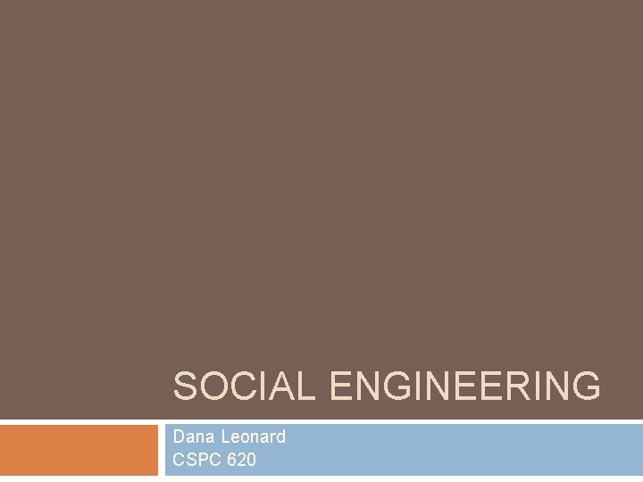 SOCIAL ENGINEERING Dana Leonard CSPC 620 