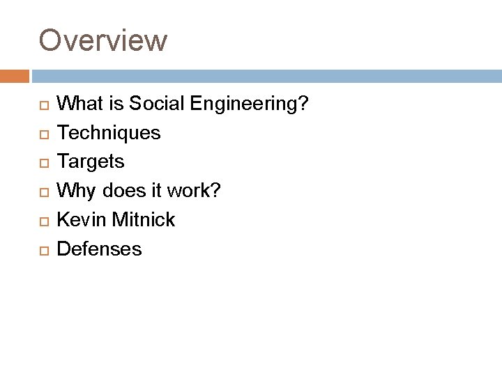 Overview What is Social Engineering? Techniques Targets Why does it work? Kevin Mitnick Defenses