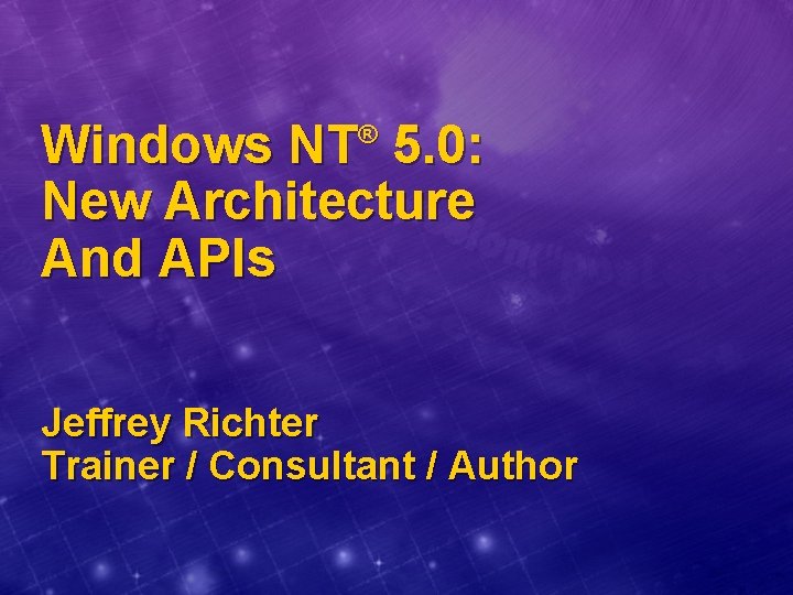 Windows NT 5. 0: New Architecture And APIs ® Jeffrey Richter Trainer / Consultant