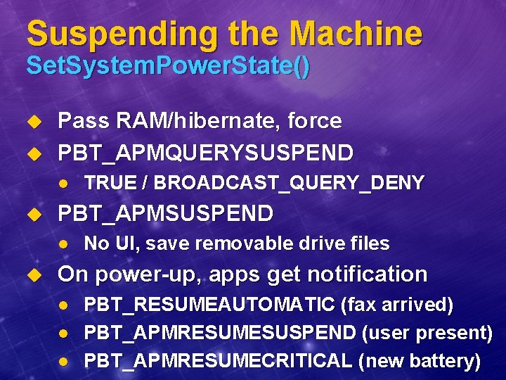 Suspending the Machine Set. System. Power. State() u u Pass RAM/hibernate, force PBT_APMQUERYSUSPEND l