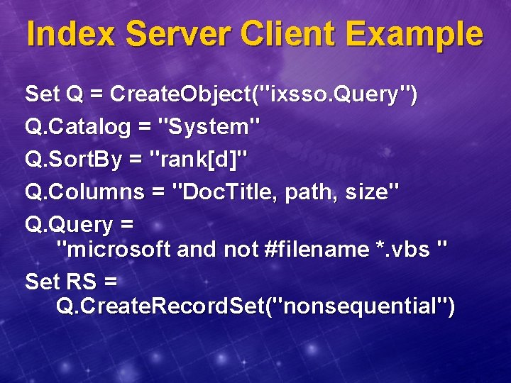 Index Server Client Example Set Q = Create. Object("ixsso. Query") Q. Catalog = "System"
