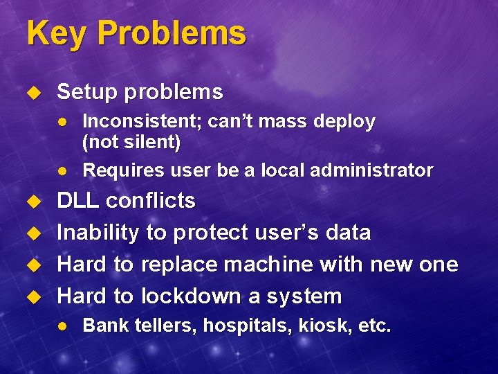 Key Problems u Setup problems l l u u Inconsistent; can’t mass deploy (not