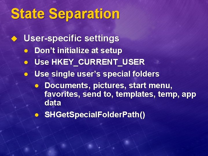 State Separation u User-specific settings l l l Don’t initialize at setup Use HKEY_CURRENT_USER