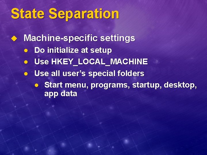 State Separation u Machine-specific settings l l l Do initialize at setup Use HKEY_LOCAL_MACHINE