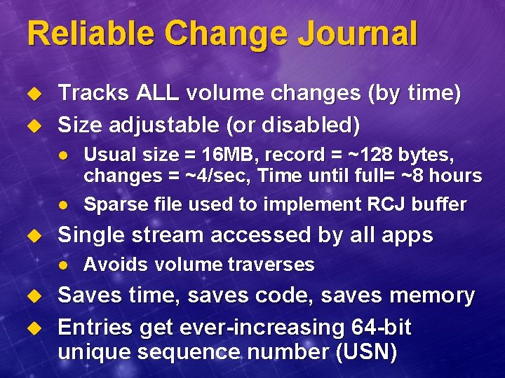 Reliable Change Journal u u Tracks ALL volume changes (by time) Size adjustable (or