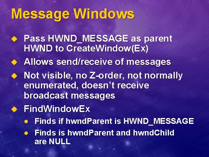 Message Windows u u Pass HWND_MESSAGE as parent HWND to Create. Window(Ex) Allows send/receive