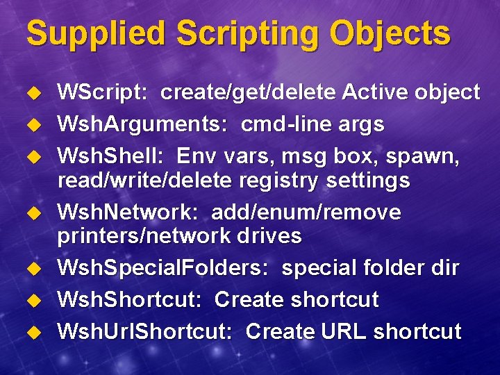 Supplied Scripting Objects u u u u WScript: create/get/delete Active object Wsh. Arguments: cmd-line