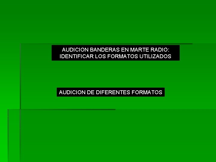 AUDICION BANDERAS EN MARTE RADIO: IDENTIFICAR LOS FORMATOS UTILIZADOS AUDICION DE DIFERENTES FORMATOS 