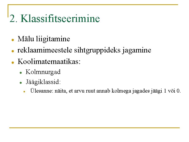 2. Klassifitseerimine Mälu liigitamine reklaamimeestele sihtgruppideks jagamine Koolimatemaatikas: Kolmnurgad Jäägiklassid: Ülesanne: näita, et arvu