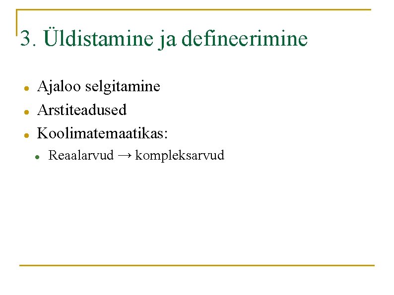 3. Üldistamine ja defineerimine Ajaloo selgitamine Arstiteadused Koolimatemaatikas: Reaalarvud → kompleksarvud 