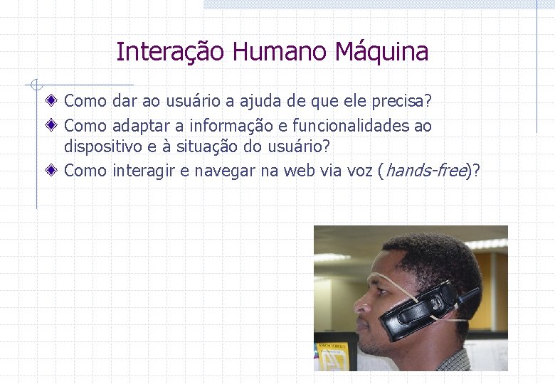 Interação Humano Máquina Como dar ao usuário a ajuda de que ele precisa? Como