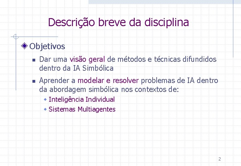 Descrição breve da disciplina Objetivos n n Dar uma visão geral de métodos e