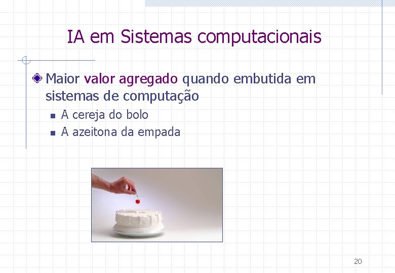 IA em Sistemas computacionais Maior valor agregado quando embutida em sistemas de computação n