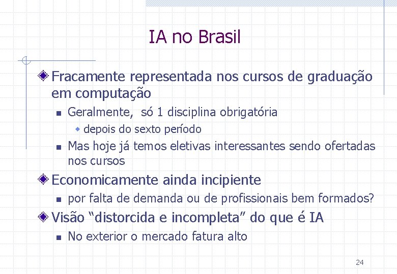 IA no Brasil Fracamente representada nos cursos de graduação em computação n Geralmente, só IA no Brasil Fracamente representada nos cursos de graduação em computação n Geralmente, só