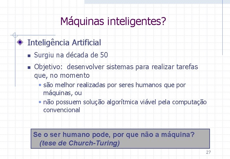 Máquinas inteligentes? Inteligência Artificial n n Surgiu na década de 50 Objetivo: desenvolver sistemas