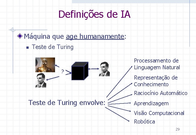 Definições de IA Máquina que age humanamente: n Teste de Turing ? Processamento de Definições de IA Máquina que age humanamente: n Teste de Turing ? Processamento de
