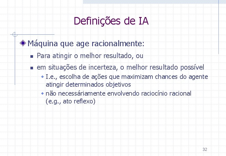 Definições de IA Máquina que age racionalmente: n Para atingir o melhor resultado, ou Definições de IA Máquina que age racionalmente: n Para atingir o melhor resultado, ou