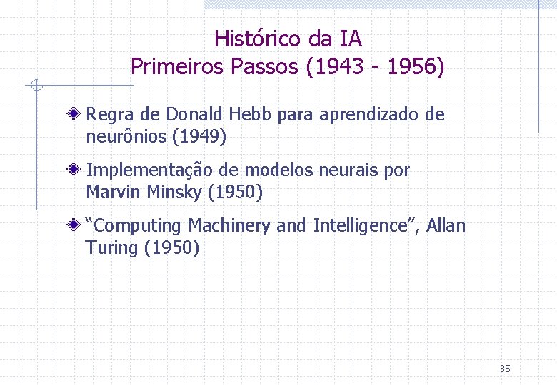 Histórico da IA Primeiros Passos (1943 - 1956) Regra de Donald Hebb para aprendizado