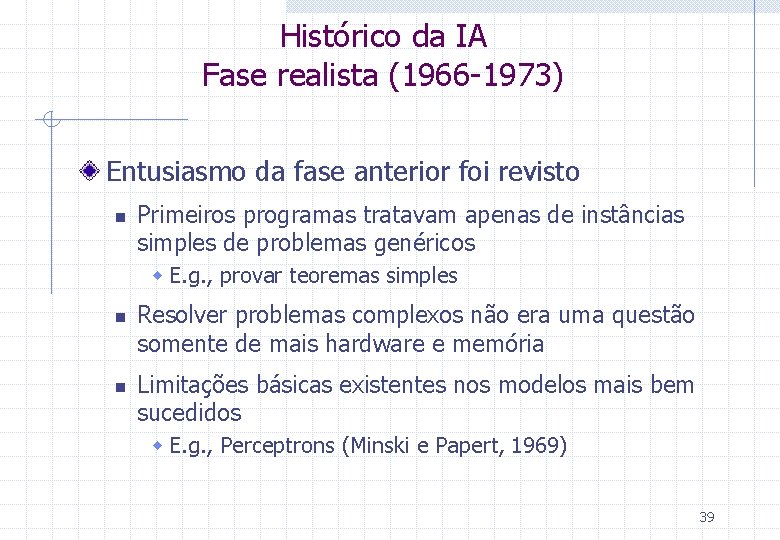 Histórico da IA Fase realista (1966 -1973) Entusiasmo da fase anterior foi revisto n Histórico da IA Fase realista (1966 -1973) Entusiasmo da fase anterior foi revisto n