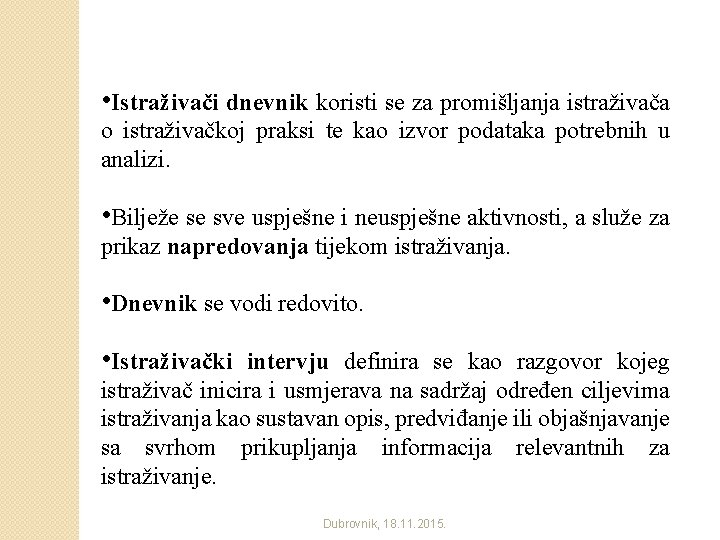  • Istraživači dnevnik koristi se za promišljanja istraživača o istraživačkoj praksi te kao