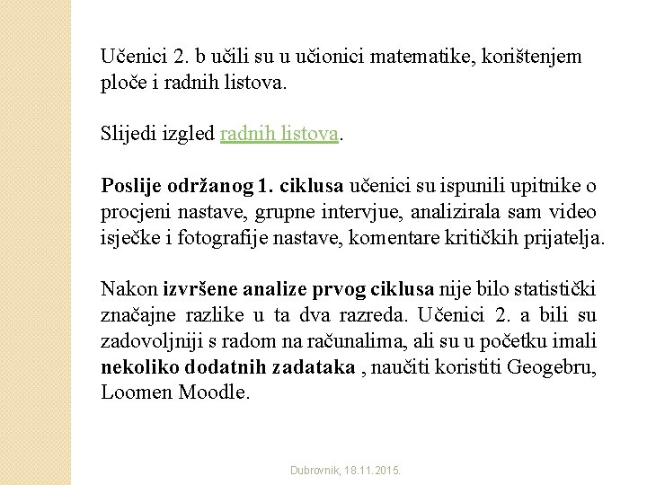 Učenici 2. b učili su u učionici matematike, korištenjem ploče i radnih listova. Slijedi