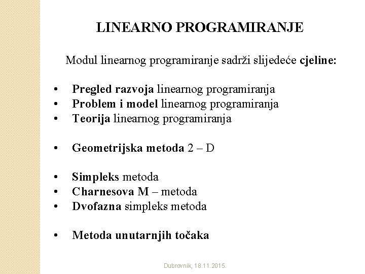 LINEARNO PROGRAMIRANJE Modul linearnog programiranje sadrži slijedeće cjeline: • • • Pregled razvoja linearnog