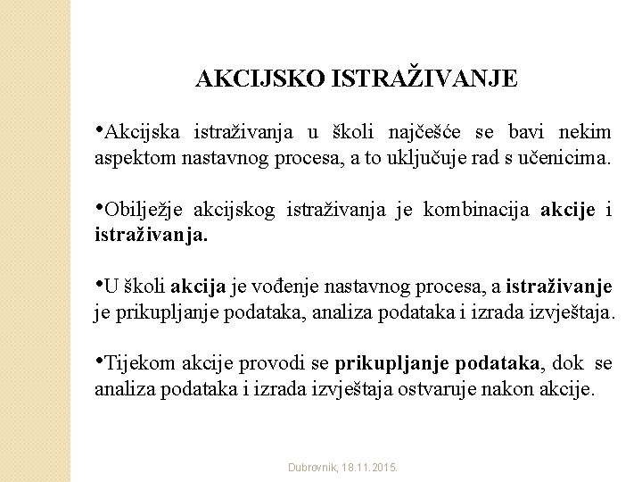 AKCIJSKO ISTRAŽIVANJE • Akcijska istraživanja u školi najčešće se bavi nekim aspektom nastavnog procesa,