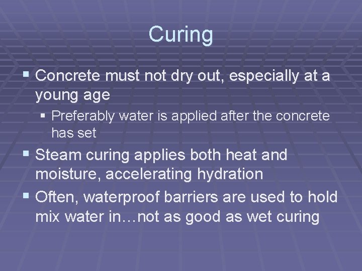 Curing § Concrete must not dry out, especially at a young age § Preferably