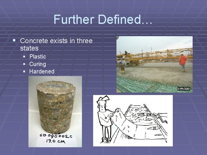 Further Defined… § Concrete exists in three states § § § Plastic Curing Hardened