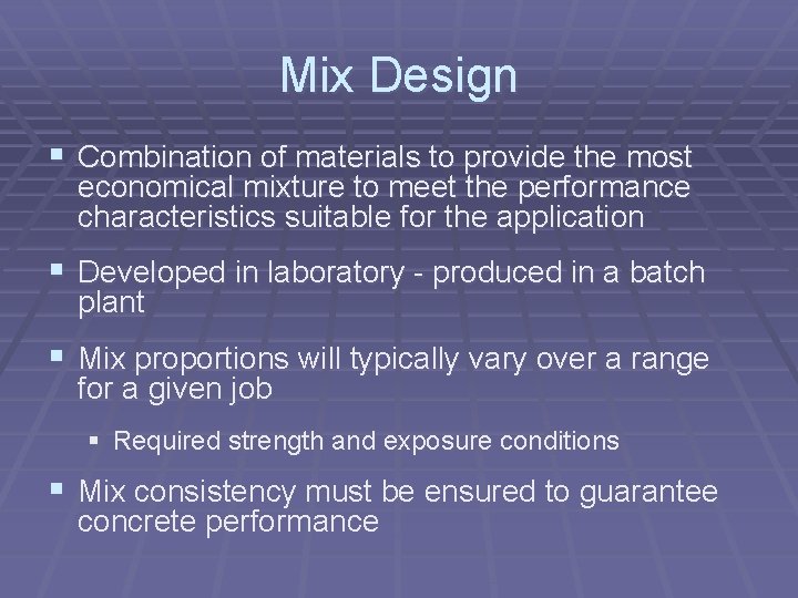 Mix Design § Combination of materials to provide the most economical mixture to meet