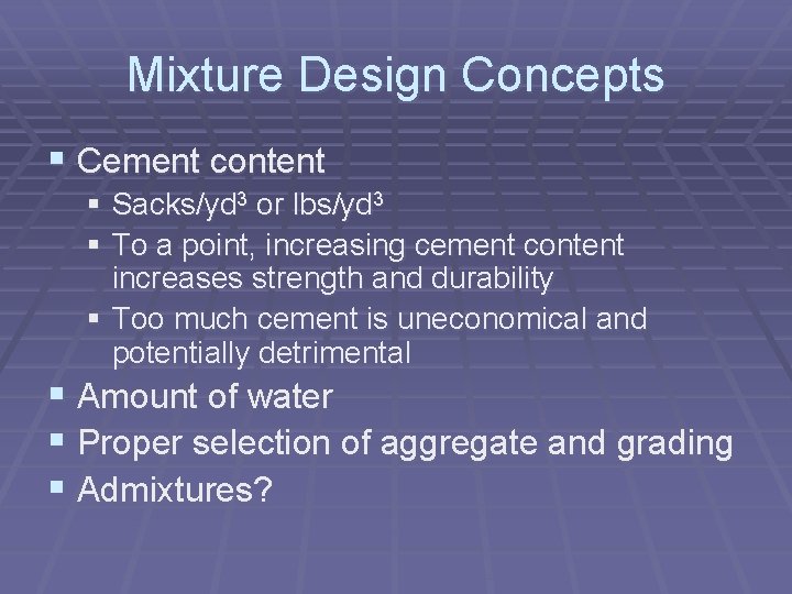 Mixture Design Concepts § Cement content § Sacks/yd 3 or lbs/yd 3 § To