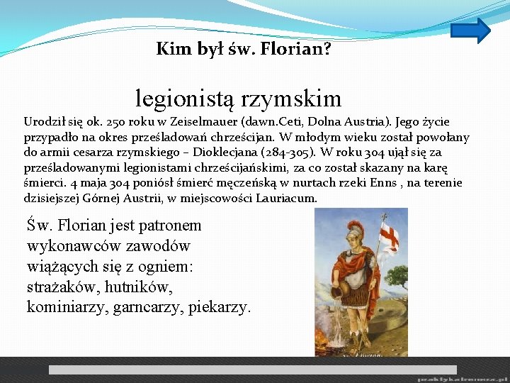 Kim był św. Florian? legionistą rzymskim Urodził się ok. 250 roku w Zeiselmauer (dawn.