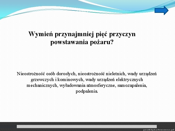 Wymień przynajmniej pięć przyczyn powstawania pożaru? Nieostrożność osób dorosłych, nieostrożność nieletnich, wady urządzeń grzewczych