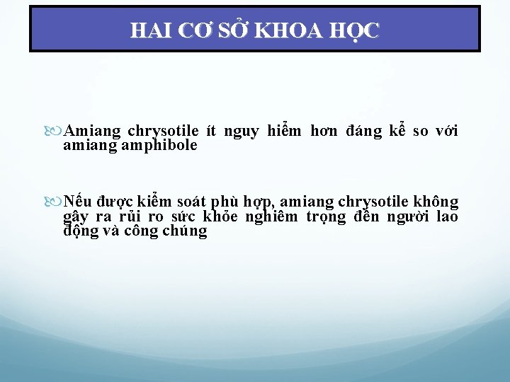 HAI CƠ SỞ KHOA HỌC Amiang chrysotile ít nguy hiểm hơn đáng kể so