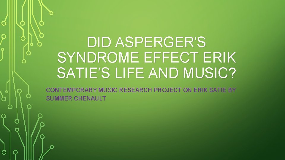 DID ASPERGER'S SYNDROME EFFECT ERIK SATIE’S LIFE AND MUSIC? CONTEMPORARY MUSIC RESEARCH PROJECT ON