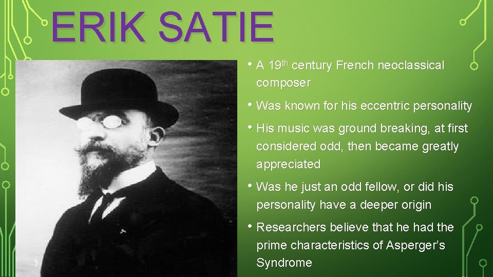 ERIK SATIE • A 19 th century French neoclassical composer • Was known for