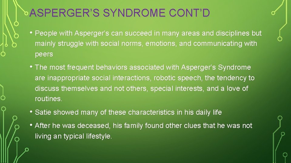 ASPERGER’S SYNDROME CONT’D • People with Asperger’s can succeed in many areas and disciplines